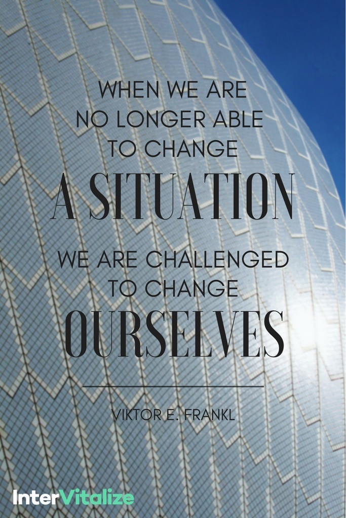 when we are no longer able to change a situation we are challenged to change ourselves Victor Frankl