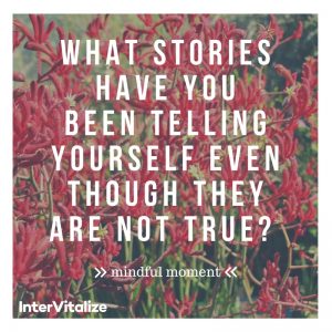 What stories have you been telling yourself